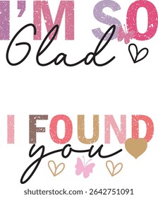 IM SO GLAD I FOUND YOU T-SHIRT DESIGN
