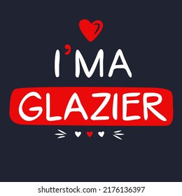 (I'm a Glazier) Lettering design, can be used on T-shirt, Mug, textiles, poster, cards, gifts and more, vector illustration.