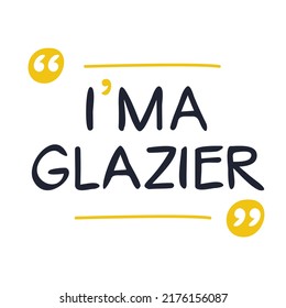 (I'm a Glazier) Lettering design, can be used on T-shirt, Mug, textiles, poster, cards, gifts and more, vector illustration.