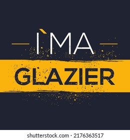 (I'm a Glazier) Lettering design, can be used on T-shirt, Mug, textiles, poster, cards, gifts and more, vector illustration.