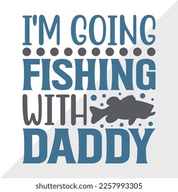 Im Going Fishing With Daddy SVG Printable Vector Illustration