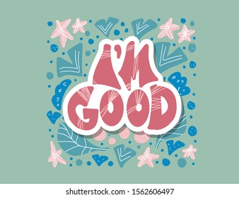 Im good sticker. Positive quote with stylized lettering. Poster template with hand drawn phrase.Vector illustration.