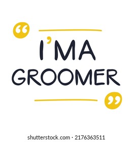 (I'm a Groomer) Lettering design, can be used on T-shirt, Mug, textiles, poster, cards, gifts and more, vector illustration.