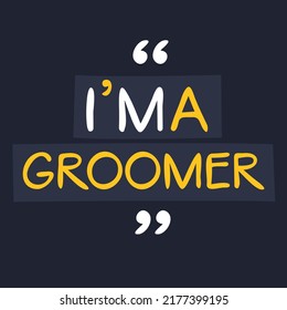 (I'm a Groomer) Lettering design, can be used on T-shirt, Mug, textiles, poster, cards, gifts and more, vector illustration.