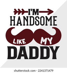 Im Handsome Like My Daddy SVG Printable Vector Illustration