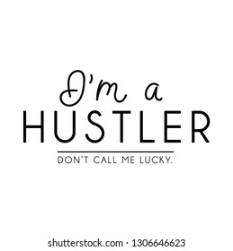 "I'm a hustler. Don't call me lucky" inspirational lettering poster. Motivational poster design.Vector lettering illustration.