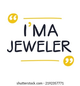 (I'm a jeweler) Lettering design, can be used on T-shirt, Mug, textiles, poster, cards, gifts and more, vector illustration.