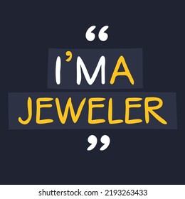 (I'm a jeweler) Lettering design, can be used on T-shirt, Mug, textiles, poster, cards, gifts and more, vector illustration.