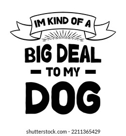 Im kind of a big deal to my dog. Stylish Hand drawn typography poster. Premium Vector