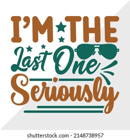 Im The Last One Seriously  Printable Vector Illustration
