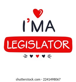 (I'm a Legislator) Lettering design, can be used on T-shirt, Mug, textiles, poster, cards, gifts and more, vector illustration.