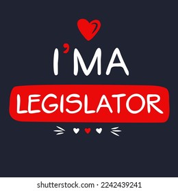 (I'm a Legislator) Lettering design, can be used on T-shirt, Mug, textiles, poster, cards, gifts and more, vector illustration.