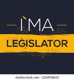 (I'm a Legislator) Lettering design, can be used on T-shirt, Mug, textiles, poster, cards, gifts and more, vector illustration.