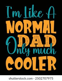 I`m Like A Normal Dad Only Much Cooler Father's day shirt print template Typography design