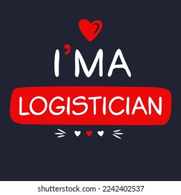 (I'm a Logistician) Lettering design, can be used on T-shirt, Mug, textiles, poster, cards, gifts and more, vector illustration.