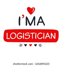 (I'm a Logistician) Lettering design, can be used on T-shirt, Mug, textiles, poster, cards, gifts and more, vector illustration.