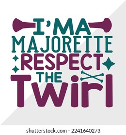 Im A Majorette Respect The Twirl SVG Printable Vector Illustration