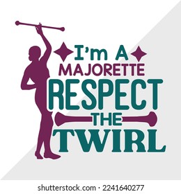 Im A Majorette Respect The Twirl SVG Printable Vector Illustration