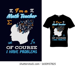 I`m a math teacher of course i have problems,t-shirt template.