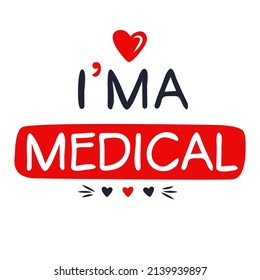 (I'm a Medical) Lettering design, can be used on T-shirt, Mug, textiles, poster, cards, gifts and more, vector illustration.