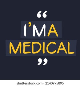 (I'm a Medical) Lettering design, can be used on T-shirt, Mug, textiles, poster, cards, gifts and more, vector illustration.