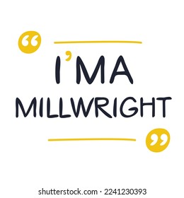 (I'm a Millwright) Lettering design, can be used on T-shirt, Mug, textiles, poster, cards, gifts and more, vector illustration.