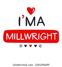 (I'm a Millwright) Lettering design, can be used on T-shirt, Mug, textiles, poster, cards, gifts and more, vector illustration.