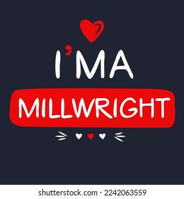 (I'm a Millwright) Lettering design, can be used on T-shirt, Mug, textiles, poster, cards, gifts and more, vector illustration.