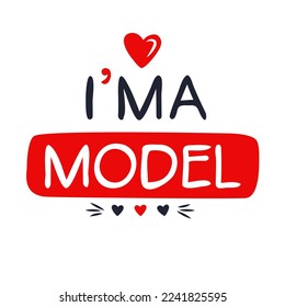 (I'm a Model) Lettering design, can be used on T-shirt, Mug, textiles, poster, cards, gifts and more, vector illustration.