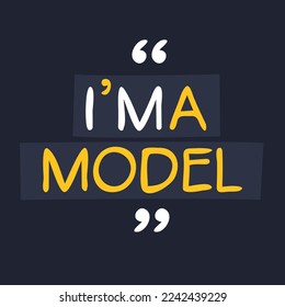 (I'm a Model) Lettering design, can be used on T-shirt, Mug, textiles, poster, cards, gifts and more, vector illustration.