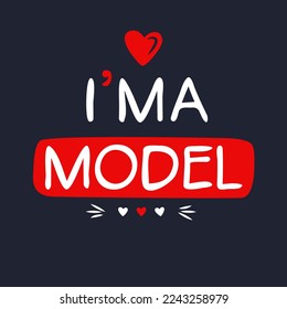 (I'm a Model) Lettering design, can be used on T-shirt, Mug, textiles, poster, cards, gifts and more, vector illustration.