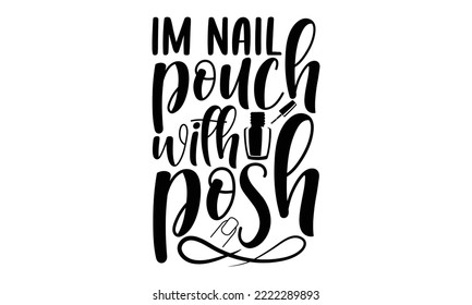 Im nail pouch with posh- Nail Tech SVG and t shirt design, SVG Files for Cutting Circuit and Silhouette, Calligraphy t shirt design, Funny t shirts quotes, flyer, card, EPS 10