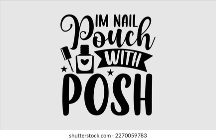 Im nail pouch with posh- Nail Tech t shirts design, Hand written lettering phrase, Isolated on white background,  Calligraphy graphic for Cutting Machine, svg eps 10. svg