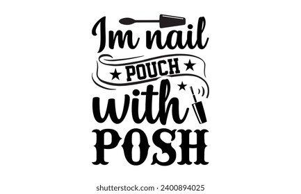 Im Nail Pouch With Posh- Nail techs t- shirt design, Handmade calligraphy vector illustration for Cutting Machine, Silhouette Cameo, Cricut Vector illustration Template.