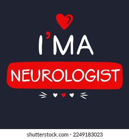 (I'm a Neurologist) Lettering design, can be used on T-shirt, Mug, textiles, poster, cards, gifts and more, vector illustration.