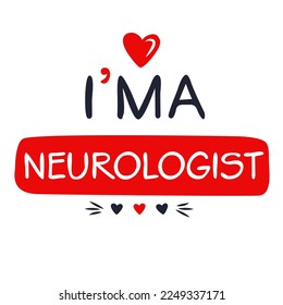 (I'm a Neurologist) Lettering design, can be used on T-shirt, Mug, textiles, poster, cards, gifts and more, vector illustration.