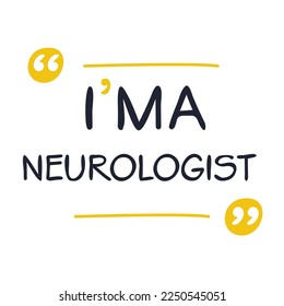 (I'm a Neurologist) Lettering design, can be used on T-shirt, Mug, textiles, poster, cards, gifts and more, vector illustration.