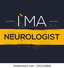 (I'm a Neurologist) Lettering design, can be used on T-shirt, Mug, textiles, poster, cards, gifts and more, vector illustration.