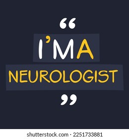 (I'm a Neurologist) Lettering design, can be used on T-shirt, Mug, textiles, poster, cards, gifts and more, vector illustration.