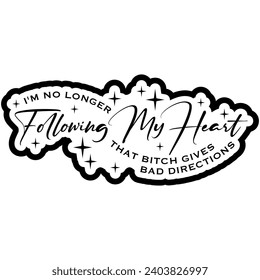 im no longer following my heart that bitch gives bad directions black vector graphic design and cut file