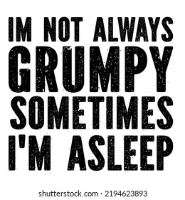 Im Not Always Grumpy Sometimes I'm Asleepis a vector design for printing on various surfaces like t shirt, mug etc.