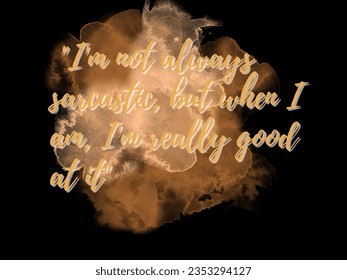 "I'm not always sarcastic, but when I am, I'm really good at it" T-shirt design