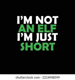 Im Not An Elf Im Just Short Christmas T-Shirt Design. Vintages T-Shirt, Vector, Christmas Tree,Happy Christmas Day Gift