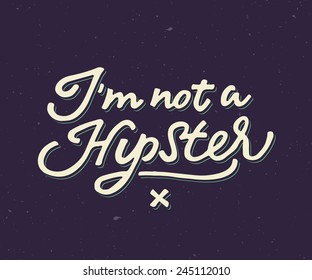 'I'm not a Hipster' custom hand lettering apparel t-shirt print design, typographic composition phrase quote poster