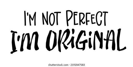 Im not perfect Im original - motivation phrase lettering illustration. Inspiration typography design element. Social event support design. Disability, inclusion, lgdbq fundamental human rights concept