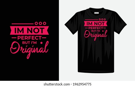 Im not perfect but im original , typography t shirt design