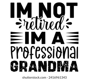 Im Not Retired Im A Professional Grandma Svg,Father's Day Svg,Papa svg,Grandpa Svg,Father's Day Saying Qoutes,Dad Svg,Funny Father, Gift For Dad Svg,Daddy Svg,Family Svg,T shirt Design,Svg Cut File svg