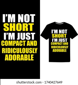 "I'm not Short I'm Just Compact and Ridiculously Adorable" Women's Respect And Empowerment T-shirt Design.