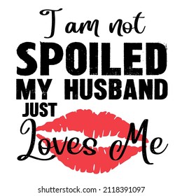 Im Not Spoiled My Husband Just Loves Me

Trending vector quote on white background for t shirt, mug, stickers etc.
