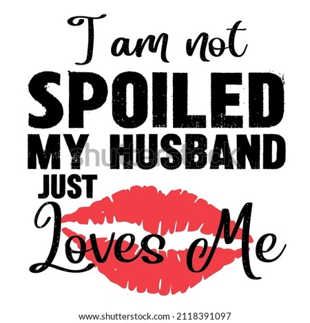 Im Not Spoiled My Husband Just Loves Me

Trending vector quote on white background for t shirt, mug, stickers etc.
